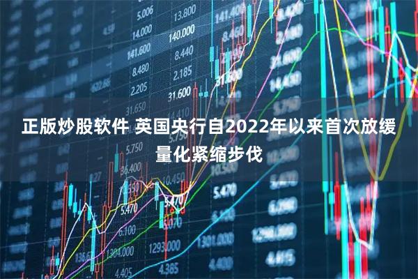 正版炒股软件 英国央行自2022年以来首次放缓量化紧缩步伐