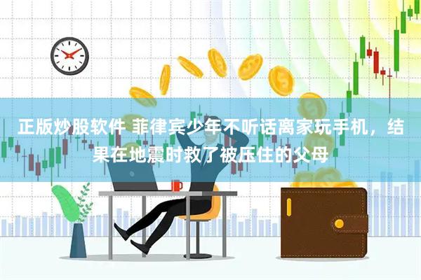 正版炒股软件 菲律宾少年不听话离家玩手机，结果在地震时救了被压住的父母